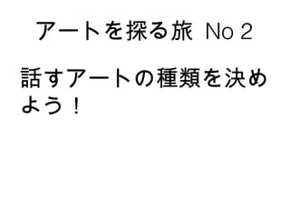 アートを探る旅  No 2 話すアートの種類を決めよう！ 