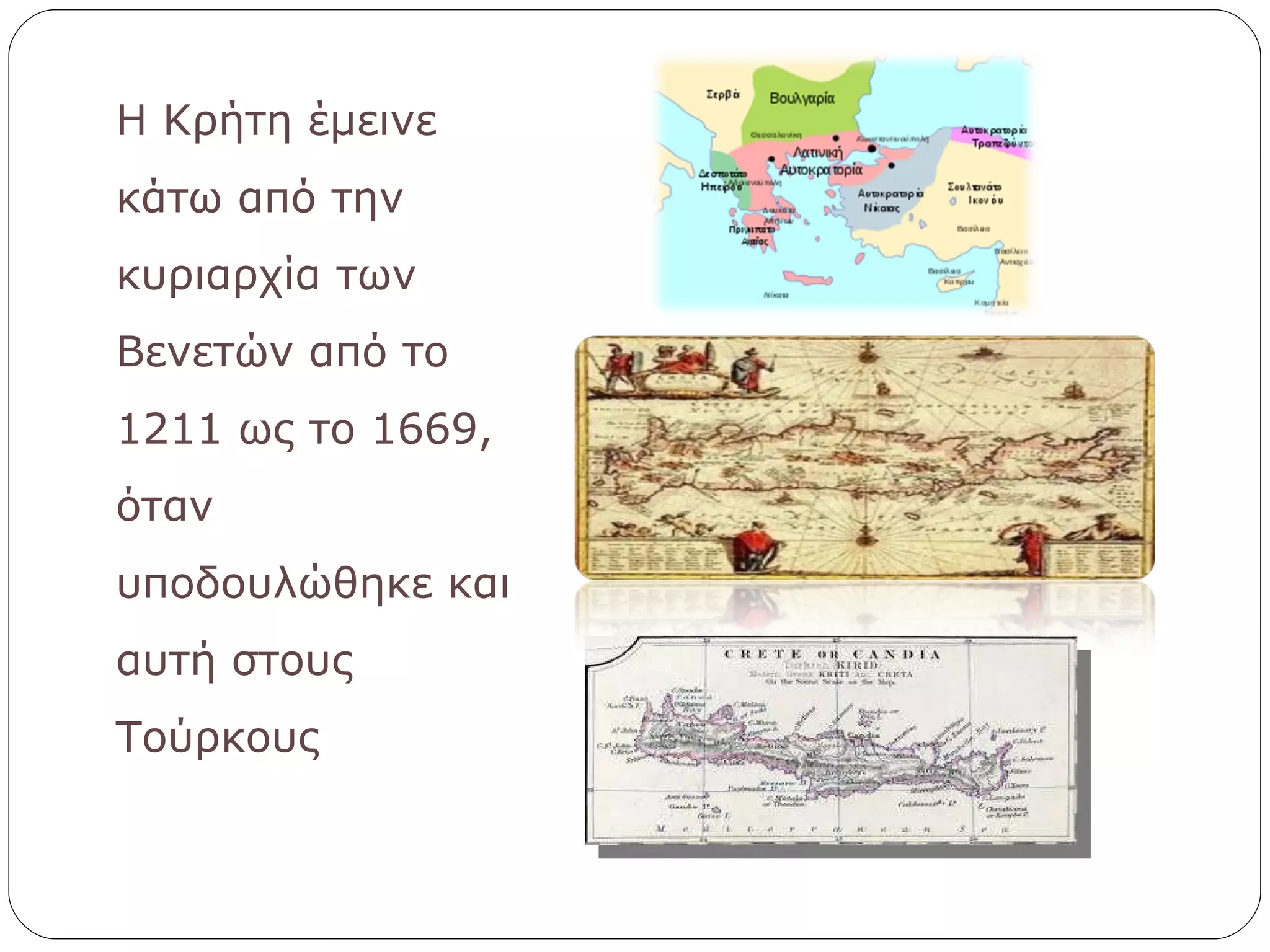 Η Κρήτη έμεινε κάτω από την κυριαρχία των Βενετών από το 1211 ως το 1669, όταν υποδουλώθηκε και αυτή στους Τούρκους 