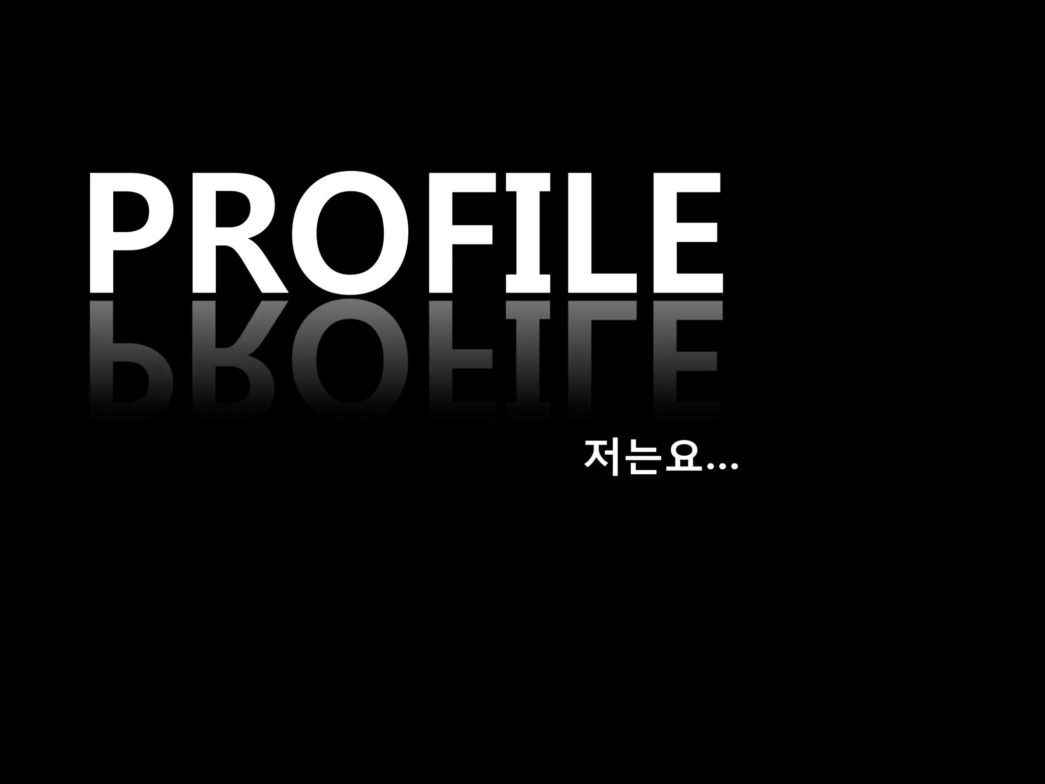 PROFILE
     저는요…
 
