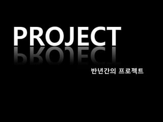 PROJECT
     반년갂의 프로젝트
 