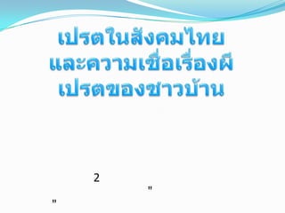 เปรตในสังคมไทยและความเชื่อเรื่องผีเปรตของชาวบ้าน        เปรตวัดสุทัศน์            เป็นความเชื่อแต่ครั้งต้นกรุงรัตนโกสินทร์เกี่ยวกับเรื่องราวของเปรตแห่งวัดสุทัศนเทพวรารามราชวรมหาวิหารที่เล่ากันว่าที่วัดแห่งนี้มักมีเปรตปรากฏกายในเวลากลางคืนเป็นที่น่ากลัวอย่างยิ่ง ประกอบกับอหิวาตกโรคที่ระบาดจนมีผู้คนล้มตายเป็นจำนวนมากในรัชสมัยรัชกาลที่ 2 จนเผาศพแทบไม่ทัน ณ วัดสระเกศจนมีคำกล่าวคล้องจองกันว่า "แร้งวัดสระเกศ เปรตวัดสุทัศน์ "