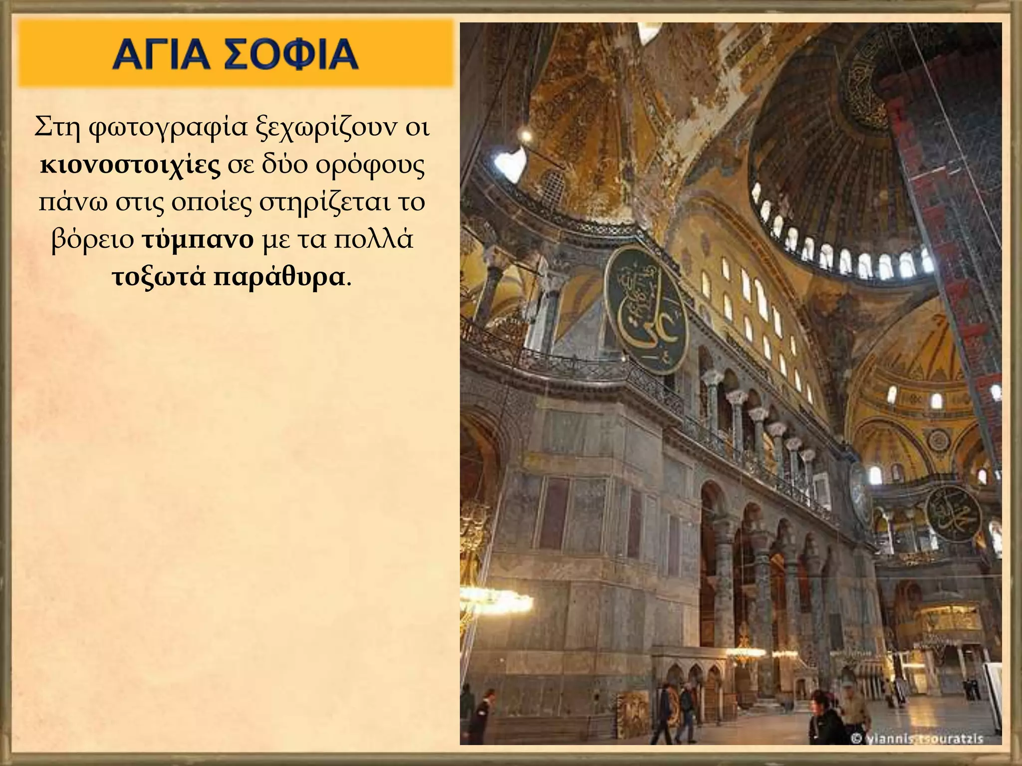 Στη φωτογραφία ξεχωρίζουν οι
κιονοστοιχίες σε δύο ορόφους
πάνω στις οποίες στηρίζεται το
βόρειο τύμπανο με τα πολλά
τοξωτά παράθυρα.
 