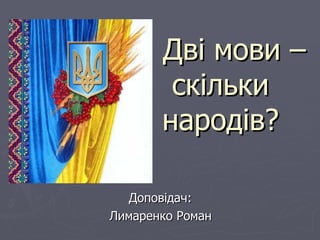 Дві мови – скільки народів? Доповідач:  Лимаренко Роман 