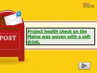 Project health check on the
Maine was woven with a soft
drink.
 