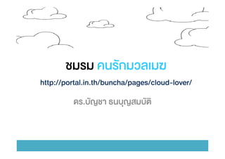 http://portal.in.th/buncha/pages/cloud-lover/
            .
 