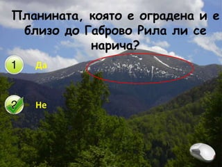 Планината, която е оградена и е близо до Габрово Рила ли се нарича?<br />