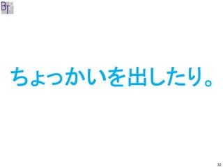 ちょっかいを出したり。


          32
 