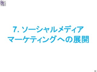 7. ソーシャルメディア
マーケティングへの展開


                64
 