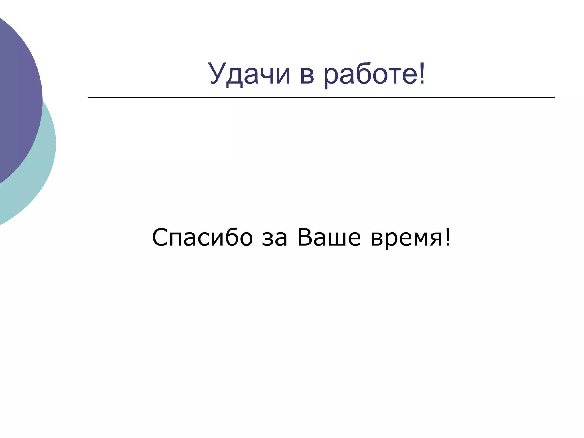 Удачи в работе!  Спасибо за Ваше время! 