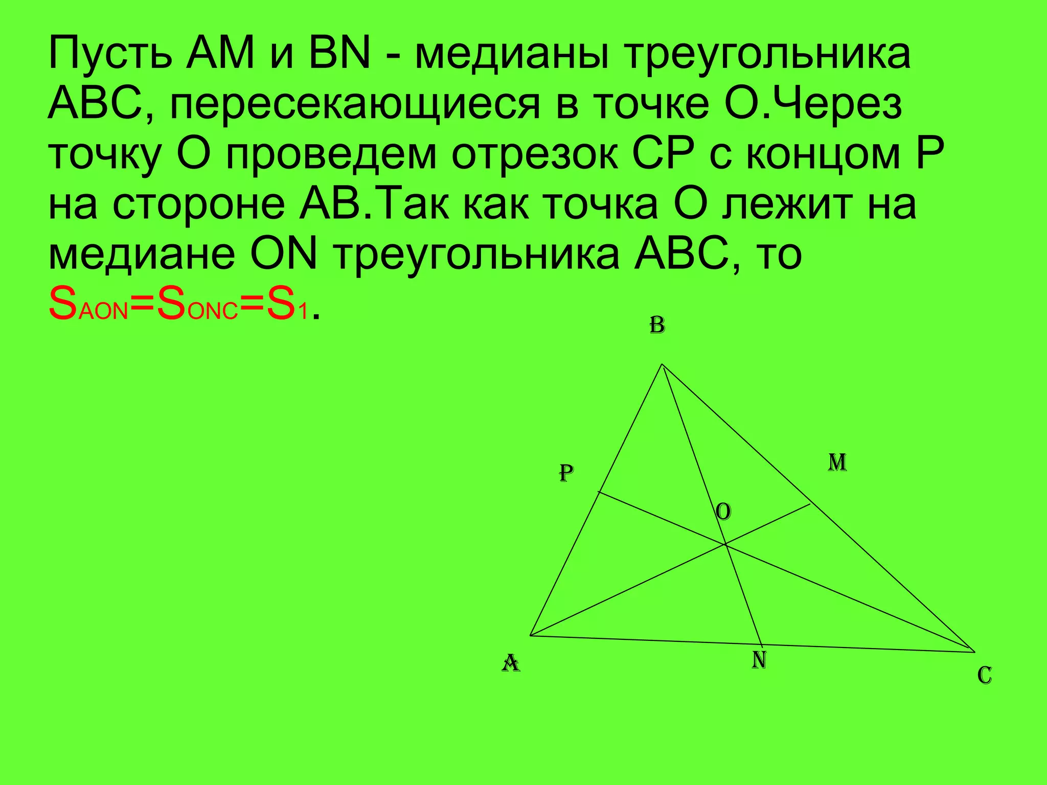 Пусть  AM  и  BN -  медианы треугольника  ABC , пересекающиеся в точке О.Через точку  O  проведем отрезок  CP  с   концом  P  на стороне  AB .Так как точка  O  лежит на медиане  ON  треугольника  ABC , то  S AON = S ONC = S 1 .  A B C M N O P 