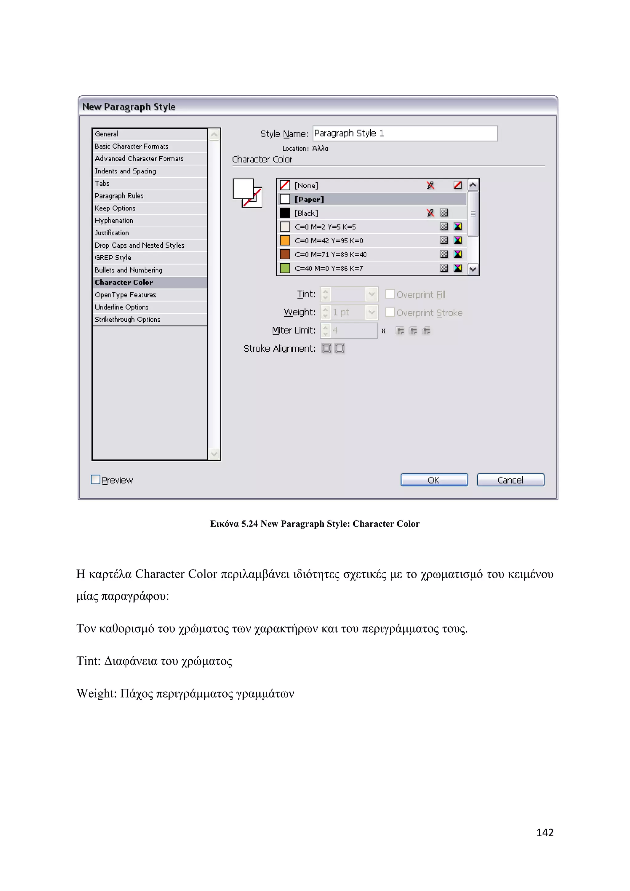 Δηθόλα 5.24 New Paragraph Style: Character Color




Ζ θαξηέια Character Color πεξηιακβάλεη ηδηφηεηεο ζρεηηθέο κε ην ρξσκαηηζκφ ηνπ θεηκέλνπ
κίαο παξαγξάθνπ:

Σνλ θαζνξηζκφ ηνπ ρξψκαηνο ησλ ραξαθηήξσλ θαη ηνπ πεξηγξάκκαηνο ηνπο.

Tint: Γηαθάλεηα ηνπ ρξψκαηνο

Weight: Πάρνο πεξηγξάκκαηνο γξακκάησλ




                                                                                   142
 