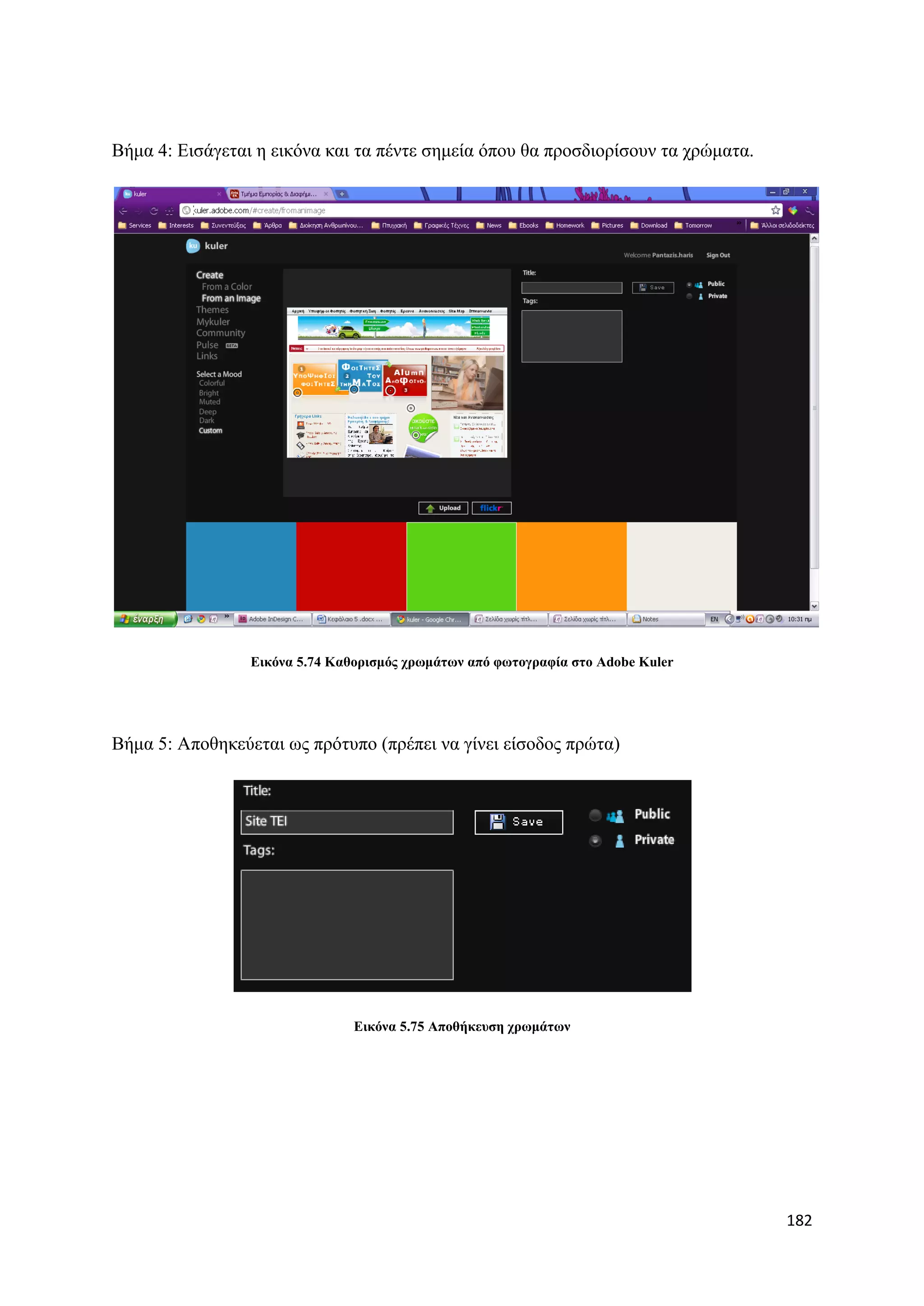Βήκα 4: Δηζάγεηαη ε εηθφλα θαη ηα πέληε ζεκεία φπνπ ζα πξνζδηνξίζνπλ ηα ρξψκαηα.




                 Δηθόλα 5.74 Καζνξηζκόο ρξσκάησλ από θσηνγξαθία ζην Adobe Kuler




Βήκα 5: Απνζεθεχεηαη σο πξφηππν (πξέπεη λα γίλεη είζνδνο πξψηα)




                                Δηθόλα 5.75 Απνζήθεπζε ρξσκάησλ




                                                                                   182
 