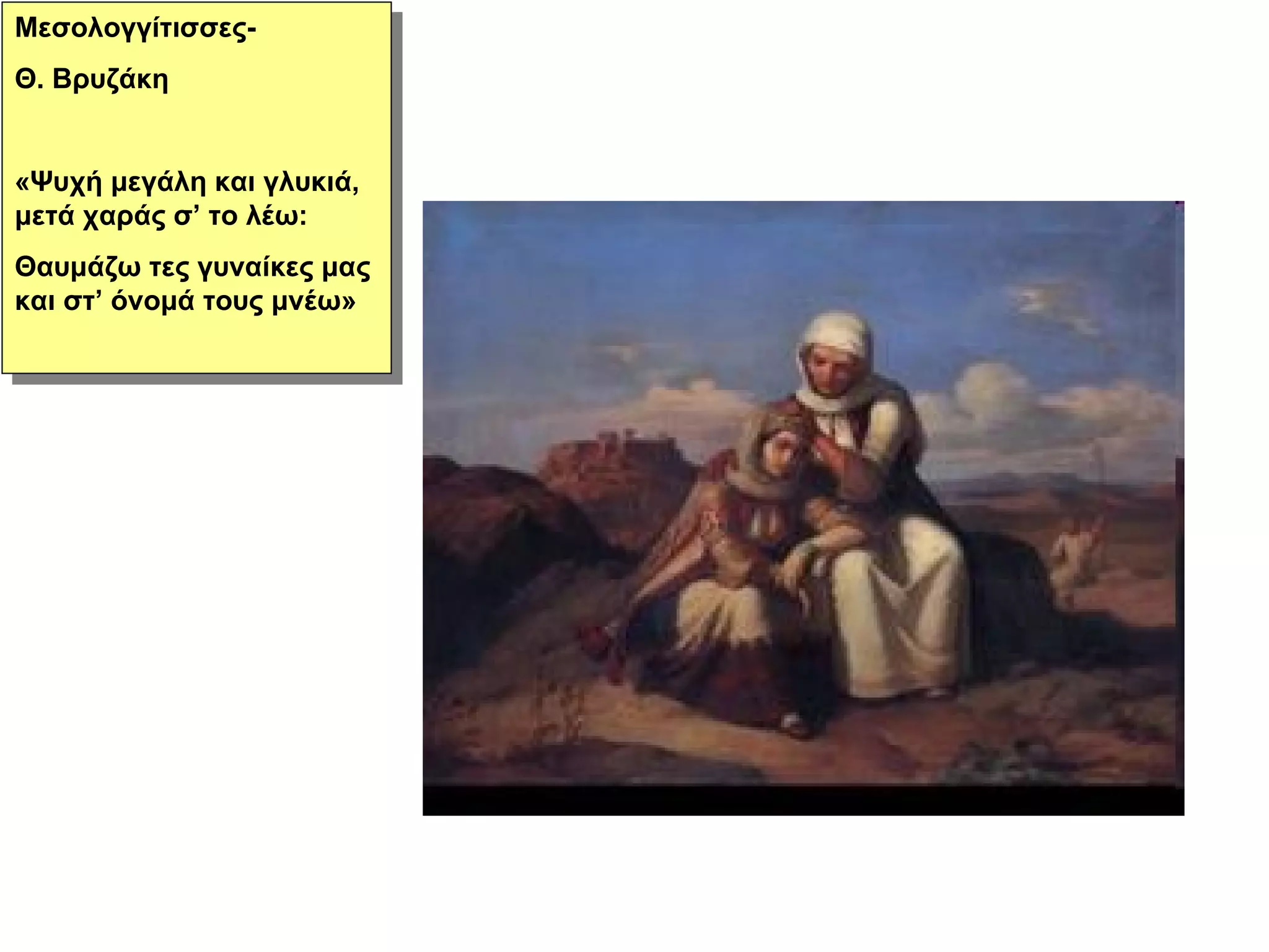 Μεσολογγίτισσες- Θ. Βρυζάκη «Ψυχή μεγάλη και γλυκιά, μετά χαράς σ’ το λέω: Θαυμάζω τες γυναίκες μας και στ’ όνομά τους μνέω» 