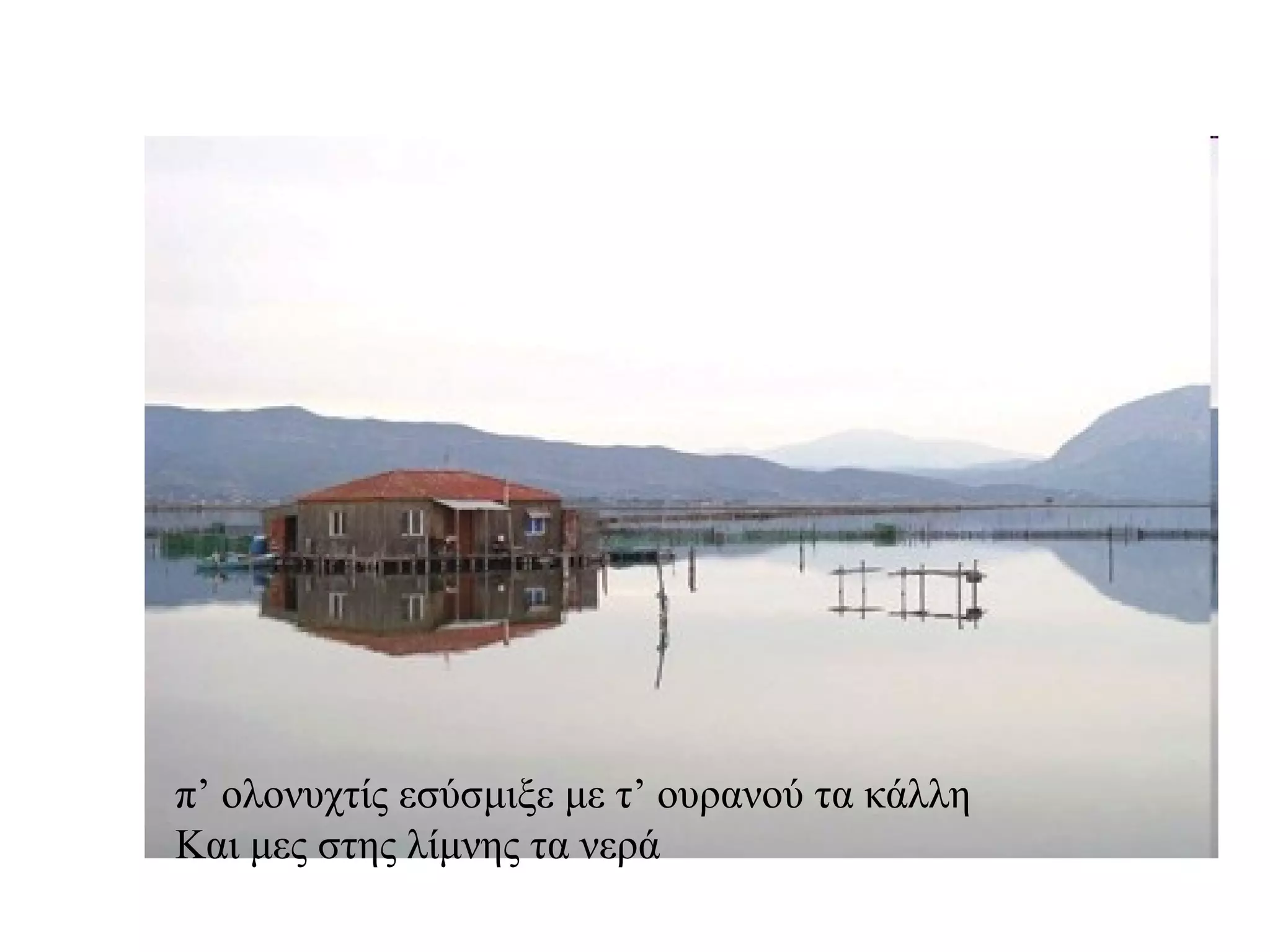 π’ ολονυχτίς εσύσμιξε με τ’ ουρανού τα κάλλη Και μες στης λίμνης τα νερά 