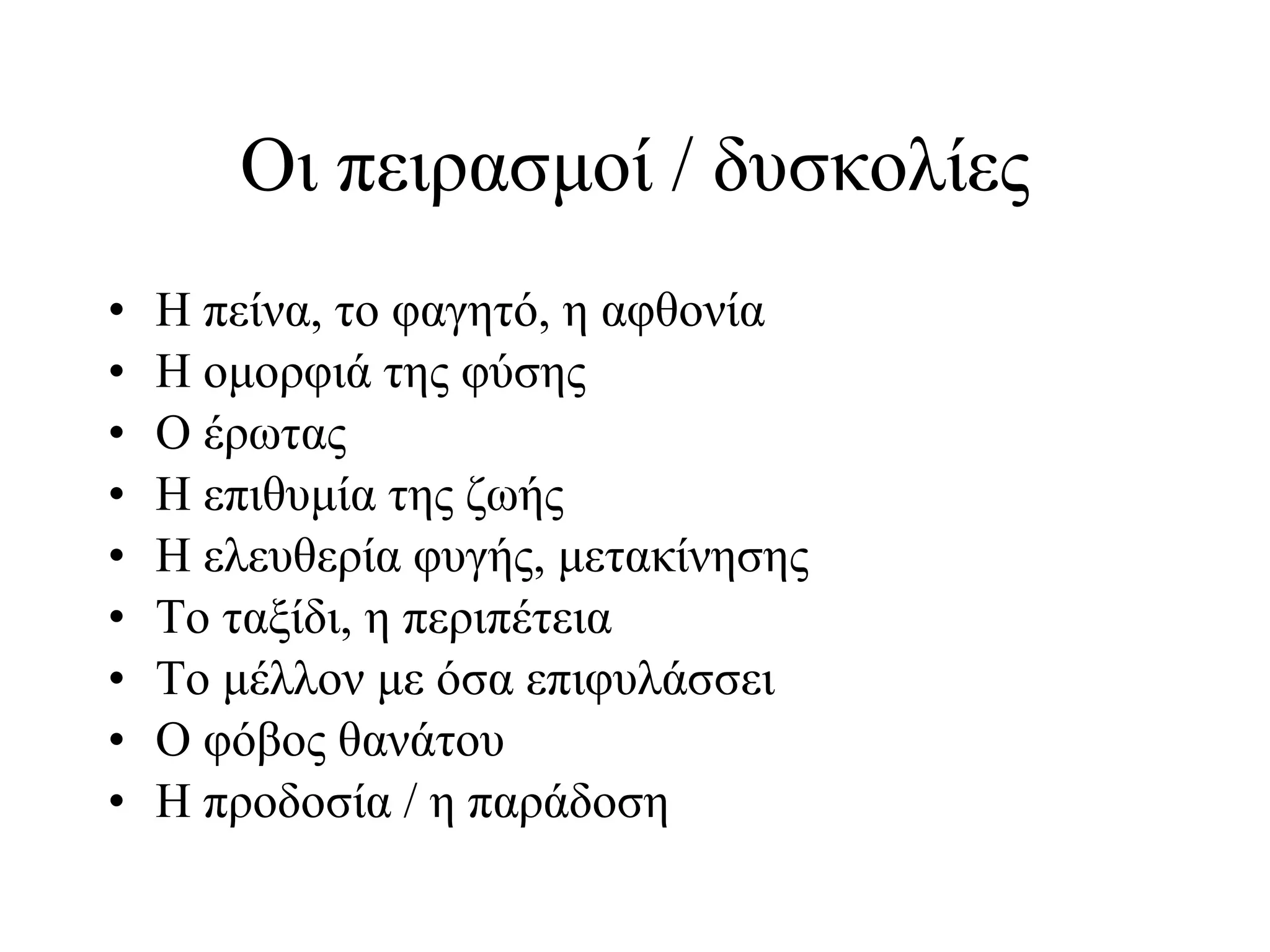 Οι πειρασμοί / δυσκολίες Η πείνα, το φαγητό, η αφθονία Η ομορφιά της φύσης Ο έρωτας Η επιθυμία της ζωής Η ελευθερία φυγής, μετακίνησης Το ταξίδι, η περιπέτεια Το μέλλον με όσα επιφυλάσσει  Ο φόβος θανάτου Η προδοσία / η παράδοση 