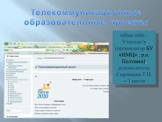 « Имя тебе – Учитель! »  (организатор  БУ  « ИМЦ »  , р.п. Полтавка ) ,  руководитель Сырицына Т.Н.  –  3 место 