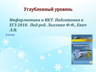Углубленный уровень Информатика и ИКТ. Подготовка к ЕГЭ 2010.  Под ред. Лысенко Ф.Ф., Евич Л.Н.      Ссылка 