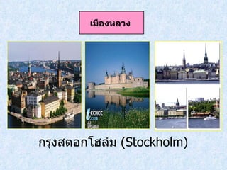 กรุงสตอกโฮล์ม  ( Stockholm) เมืองหลวง   