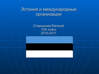 Эстония и международные организации Старшинов Евгений 12А класс 2010-2011 