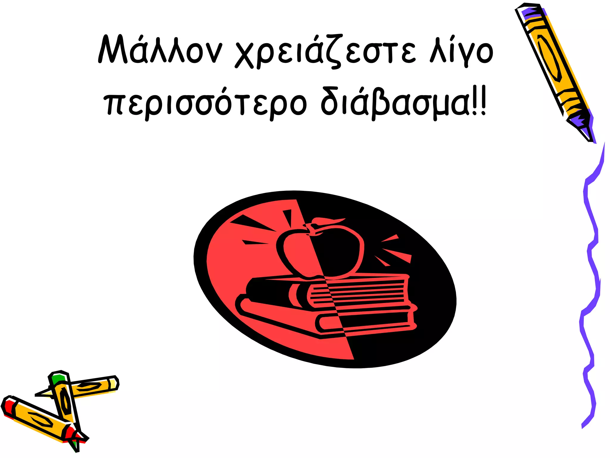 Μάλλον χρειάζεστε λίγο περισσότερο διάβασμα!! 