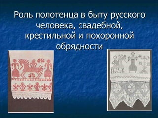 Роль полотенца в быту русского человека, свадебной, крестильной и похоронной обрядности 