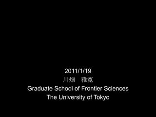 2011/1/19 川畑　雅寛 Graduate School of Frontier Sciences The University of Tokyo 