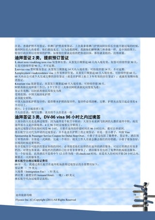 注意：香港护照不用签证，但澳门护照需要签证，上次我拿着澳门护照问阿拉伯长官能不能过境的时候，
那些阿拉伯人传着看，他们都没见过，以为是假的呢。我跟他们解释澳门和香港一样，是中国的领土，
特别行政区所以有特别的护照。如果他们要说是假的把你送回国，那你就是假的，没得商量。
迪拜签证 2 类，提前预订签证
1. short term visa&long term visa 短签和长签，从签发日期算起 60 天内入境有效，短签可持续停留 30 天，
长签可持续停留 90 天，不可延期。
2.service visa 暂时服务签证 从签发日期算起 14 天内入境有效，可持续停留 14 天，不可延期。
3.employment visa&residence visa 工作签和居住签，从签发日期算起 60 天入境有效，可持续停留 60 天，
60 天内由公司或个人完成完整的居住签证（就是在护照上贴上 3 年有效的居住签证）；或栽有效期内取
消签证。
4.tourism visa 旅游签证，从签发日期算起 60 天入境有效，可持续停留 30 天。
阿联酋移民局所需工作日：5 个工作日（具体以阿联酋移民局签发为准）
签证有效期：以阿联酋移民局签发为准
受理范围：中国大陆因私护照
必须提交材料：
中国大陆因私护照复印件：提供整本护照的复印件，复印件必须清晰、完整。护照从出发日起必须有 6
个月以上。
照片：2 寸白底彩照 1 张
个人信息表：填写完整、真实的个人信息表一份
迪拜签证 3 类，DV-96 visa 96 小时之内过境签
大部分的人还是选择过境签，因为迪拜是个航空中转站，大部分从亚洲飞欧洲的人都在迪拜中转，而且
迪拜很小又是沙漠地带，4 天 96 小时过境签完全够用了。
迪拜过境签证的有效时间是 96 小时，只要在迪拜的停留时间在 96 小时以内，都可以申请到。
酋长航空公司代为申请的过境签证，并不是盖在护照上的正规签证，而是一套小册子，叫做 Visa
Sponsorship & Passenger Service Coupon for Dubai Stop Over。小册子里边包括了缴费单、签证单、酒店预
订单等内容，全部是一式两联，完成一个项目，相关工作人员就会撕去他们的存档联。小册子要保存好，
出境的时候还要用到。
你享受航空公司提供的签证协助的同时，必须接受他们安排的在迪拜的酒店服务。可以订的酒店有很多
档次，对背包客来说，最低档次的酒店已经非常非常奢侈了。酒店服务里包括了免费的机场接送服务，
另一个好处是，此类酒店不是将中午 12 点作为统一的 check-out 时间，而是从入住时间开始 24 小时之内，
都算在一天的服务里。
酋长航空办理过境签证费用
09 年一月，我通过酋长航空在迪拜机场获得过境签证的全部费用如下：
签证费 – 75 美元
入境费（Immigration Fee） - 51 美元
酒店费（最便宜的 Jormand Hotel，一晚）- 85 美元
酋长航空代办过境签证流程：




迪拜旅游攻略                                                                   78
Flycoco Inc. (C) Copyright (2011) All Rights Reserved
 