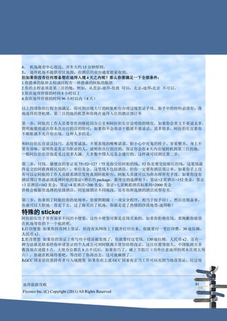 4、 机场离市中心很近，开车大约 15 分钟即到。
5、 迪拜机场不提供市区地图，在酒店的前台通常能索取到。
但如果你没有任何准备想在迪拜入境 4 天之内呢？那么你要满足一下全部条件：
1.你搭乘的航班去程或回程有一班搭乘的阿航的航班
2.你的去程必须是第三目的地，例如，从北京-迪拜-伦敦 可以；北京-迪拜-北京 不可以。
3.你在迪拜停留的时间 8 小时以上
4.你在迪拜停留的时间 96 小时以内（4 天）

以上四项你的行程全部满足，即可到出境大厅的阿航柜台办理过境签证手续。你手中的材料必须有：落
地迪拜的登机牌，第三目的地的机票和你将在迪拜入住的酒店预订单

第一步，阿航的工作人员要带你到移民局办公室和阿拉伯长官说明你的情况，如果你会英文不要说太多，
简明扼要的说出你本次出行的目的即可；如果你不会英语干脆就不要说话，说多错多，阿拉伯长官看你
不顺眼就不允许你出境，这种人多的是。

和阿拉伯长官说话技巧，态度要诚恳，不要表现的唯唯诺诺，胆小心中有鬼的样子。穿着整齐，身上不
要有异味。说明你是有正当职业的人，说明你出行的目的，保证你会在 4 天内出境转机到第三目的地。
一般阿拉伯长官也是见过很多人滴，大多数中国人还是会通行的。这样就可以到达第二步。

第二步，付钱。最便宜的签证是 75+52=127（75 是你交给阿航的钱，52 你是要交给银行的钱，这笔钱最
终是交给阿联酋移民局的），单位美金。这笔钱不包括酒店，但你一定要有酒店预订单，如果你手上没
有可以让阿航的工作人员联系酒店发传真到阿航柜台，阿航人员就可以为你办理所有手续。如果你没有
酒店预订单就必须选择阿航的签证+酒店的 package，最便宜的选择如下：签证+2 星酒店=152 美金；签证
+3 星酒店=162 美金；签证+4 星酒店=200 美金；签证+七星帆船酒店标准间=2000 美金
价格会根据你选择的星级酒店，同星级酒店不同地段，还有你所选择的酒店房型有关。

第三步，你拿到了阿航给你的处境单，你要照眼睛（一项安全程序，相当于按手印），然后出境盖章，
你就可以大胆地一直走下去，过了海关出了机场，你就走进了热情的沙漠地带-迪拜啦！
特殊的 sticker
阿拉伯长官手里有很多不同的小便签，这些小便签可都是花钱买来的，如果你拒绝花钱，那抱歉你就留
在机场等你的下一个航班吧。
1.打印便签 如果你持有网上签证，但没有从网络上下载并打印出来，你就要付一笔打印费，30 迪拉姆，
人民币 x2。
2.更改便签 如果你的签证上有写些小错误被发现了，你就要付这笔钱，130 迪拉姆，人民币 x2。还有一
种方法就是联系给你申请签证的个人或公司到阿联酋大使馆给你改正，这往往要等很久，中国航班大多
数落地在凌晨 5 点，大使办公都在 8 点半以后，如果你巧了，碰上节假日（另外注意迪拜的周末在周五周
六），你就在机场待着吧，等改好了你再出去，这可就麻烦了。
3.GCC 国家居住签持有者可入境便签 如果你在上述 GCC 国家有正当工作可以买到当地落签证，比过境




迪拜旅游攻略                                                  81
Flycoco Inc. (C) Copyright (2011) All Rights Reserved
 
