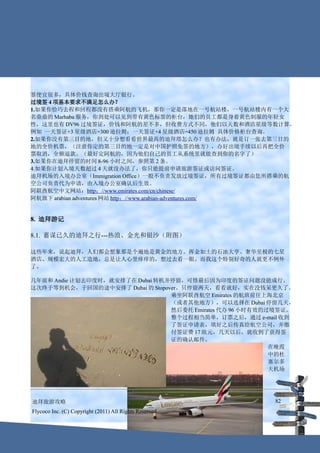 签便宜很多，具体价钱查询出境大厅银行。
过境签 4 项基本要求不满足怎么办？
1.如果你恰巧去程和回程都没有搭乘阿航的飞机，那你一定是落地在一号航站楼，一号航站楼内有一个大
名鼎鼎的 Marhaba 服务，你到处可以见到带有黄色标签的柜台，她们的员工都是身着黄色制服的年轻女
性，这里也有 DV96 过境签证，价钱和阿航的差不多，但收费方式不同，他们以天数和酒店星级等数计算，
例如 一天签证+3 星级酒店=300 迪拉姆；一天签证+4 星级酒店=450 迪拉姆 具体价格柜台查询。
2.如果你没有第三目的地，但又十分想看看世界最高的迪拜塔怎么办？也有办法，就是订一张去第三目的
地的全价机票，（注意你定的第三目的地一定是对中国护照免签的地方），办好出境手续以后再把全价
票取消，全额退款。（最好定阿航的，因为他们自己的员工从系统里就能查到你的名字了）
3.如果你在迪拜停留的时间 8-96 小时之间，参照第 2 条。
4.如果你计划入境天数超过 4 天就没办法了，你只能提前申请旅游签证或访问签证。
迪拜机场的入境办公室（Immigration Office）一般不负责发放过境签证，所有过境签证都由您所搭乘的航
空公司负责代为申请，由入境办公室确认后生效。
阿联酋航空中文网站：http：//www.emirates.com/cn/chinese/
阿航旗下 arabian adventures 网站 http：//www.arabian-adventures.com/


8. 迪拜游记

8.1. 蓄谋已久的迪拜之行---热浪、金光和银沙（附图）

这些年来，说起迪拜，人们都会想象那是个遍地是黄金的地方。挥金如土的石油大亨、奢华至极的七星
酒店、规模宏大的人工造地，总是让人心里痒痒的，想过去看一眼。而我这个特别好奇的人就更不例外
了。

几年前和 Andie 计划去印度时，就安排了在 Dubai 转机并停留，可惜最后因为印度的签证问题没能成行。
这次终于等到机会，于回国的途中安排了 Dubai 的 Stopover。只停留两天，看看就好，实在没钱呆更久了。
                                 乘坐阿联酋航空 Emirates 的航班前往上海北京
                                 （或者其他地方），可以选择在 Dubai 停留几天，
                                 然后委托 Emirates 代办 96 小时有效的过境签证。
                                 整个过程相当简单，订票之后，通过 e-mail 收到
                                 了签证申请表，填好之后传真给航空公司，并缴
                                 付签证费 17 欧元，几天以后，就收到了获得签
                                 证的确认邮件。
                                                           在晚霞
                                                           中的杜
                                                           塞尔多
                                                           夫机场




迪拜旅游攻略                                                    82
Flycoco Inc. (C) Copyright (2011) All Rights Reserved
 