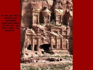 In the year 551 a second great earthquake destroyed almost all the city, and Petra never  was inhabited.  