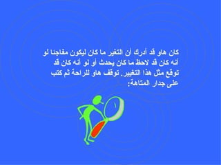 كان هاو قد أدرك أن التغير ما كان ليكون مفاجئا لو أنه كان قد لاحظ ما كان يحدث أو لو أنه كان قد توقع مثل هذا التغيير .  توقف هاو للراحة ثم كتب على جدار المتاهة : 