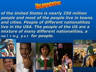 <ul><li>of the United States is nearly 250 million people and most of the people live in towns and cities. People of diffe...