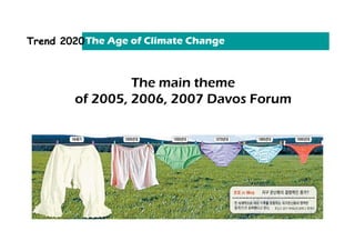 Trend 2020 The Age of Climate Change



                 The main theme
        of 2005, 2006, 2007 Davos Forum
 