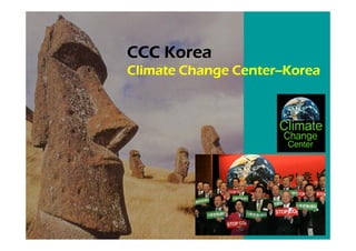 CCC Korea
Climate Change Center--Korea
               Center--Korea
 