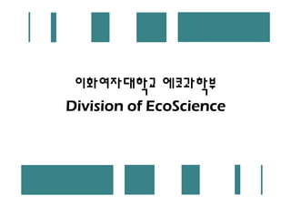이화여자대학교 에코과학부
Division of EcoScience
 