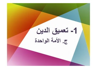 ‫1- ﺗﻌﻤﻴﻖ اﻟﺪﻳﻦ‬
      ‫ﻖ‬
‫ج. اﻷﻣﺔ اﻟﻮاﺣﺪة‬
   ‫اﻷ ا ﻮا‬
 