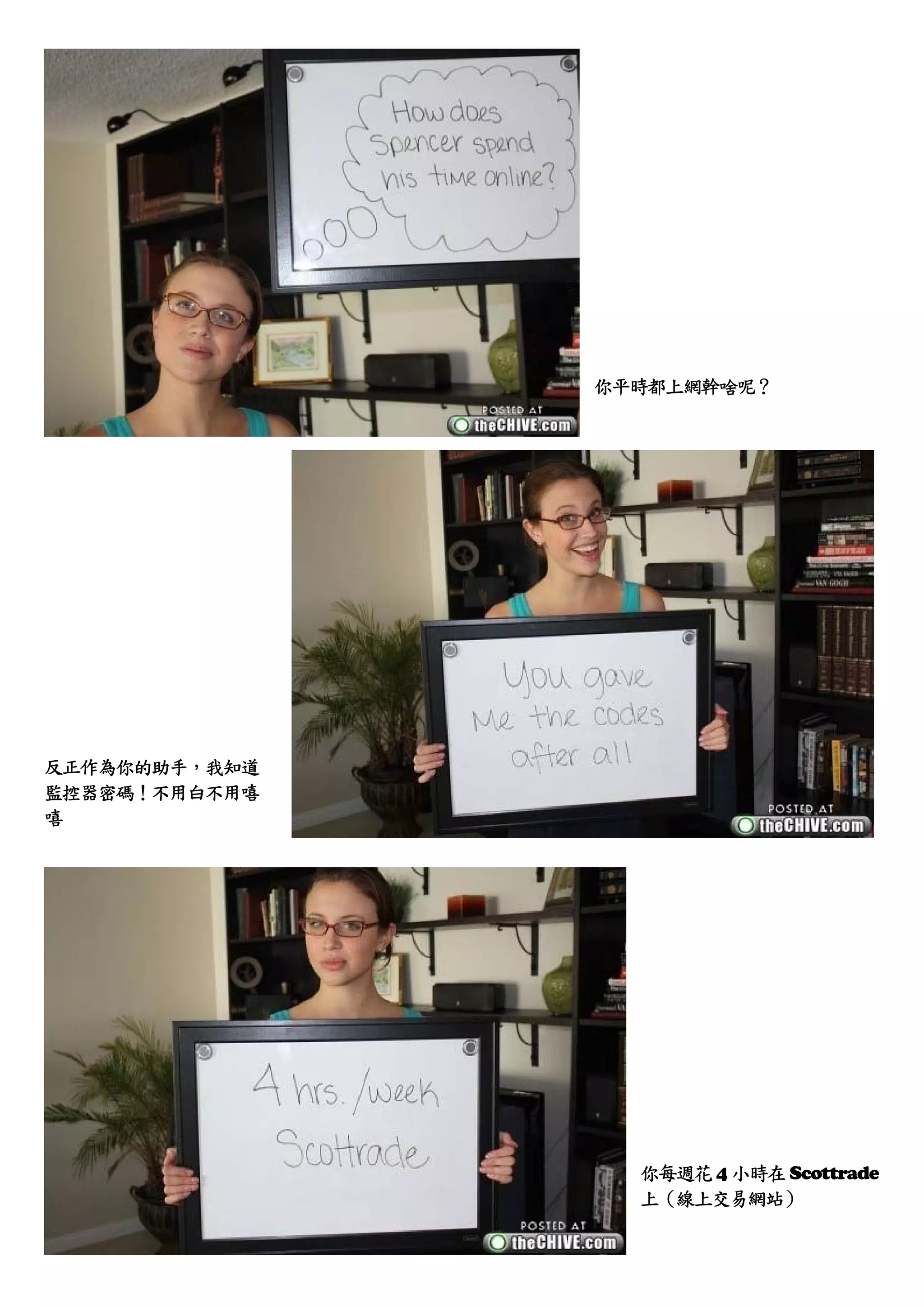 你平時都上網幹啥呢？




反正作為你的助手，我知道
監控器密碼！不用白不用嘻
嘻




                 你每週花 4 小時在 Scottrade
                 上（線上交易網站）
 
