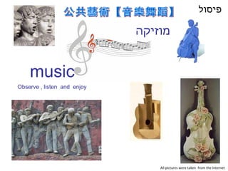 מוזיקה music   פיסול All pictures   were taken  from the internet Observe , listen  and  enjoy 公共藝術【音樂舞蹈】 