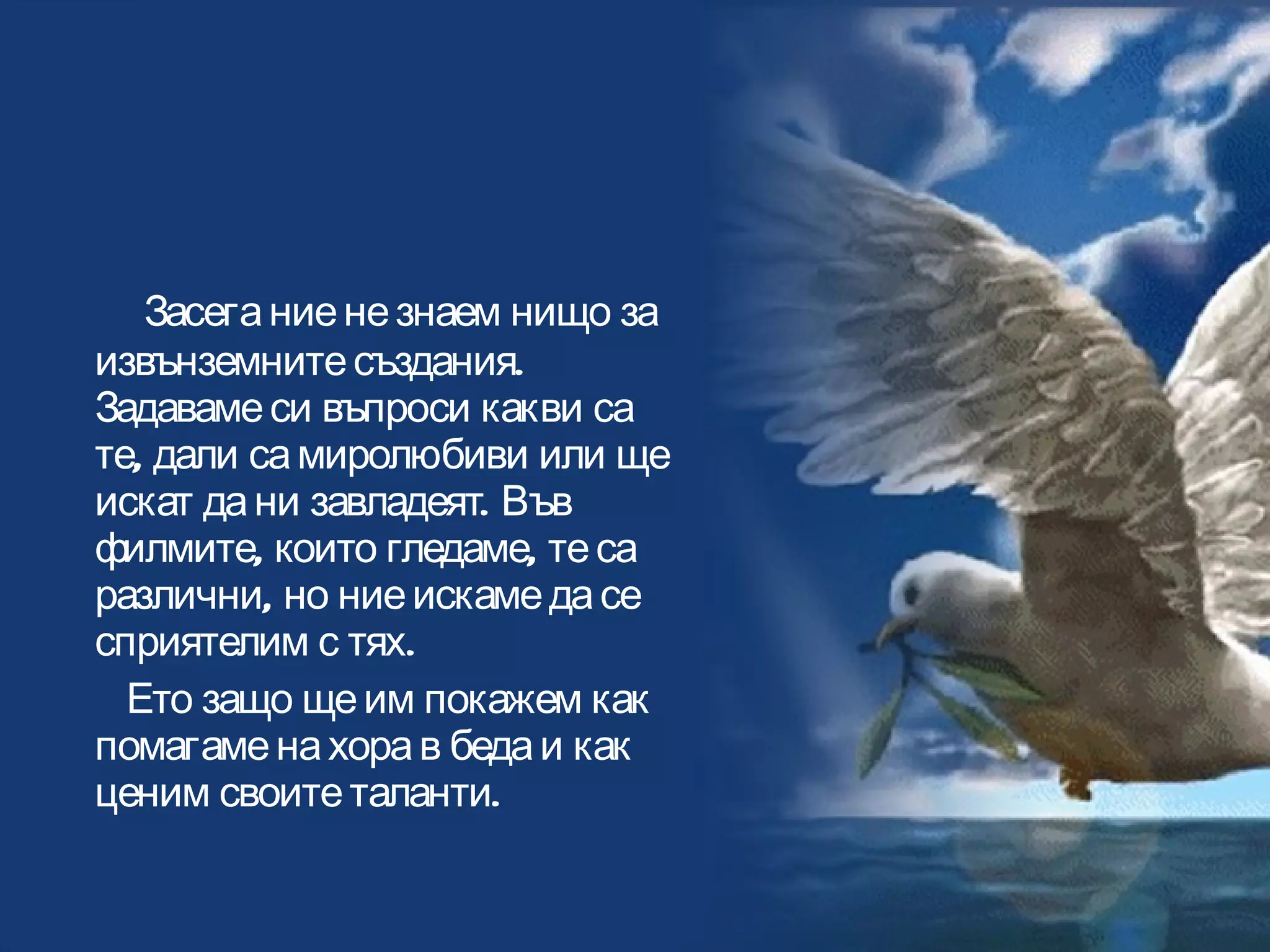 Засега ние не знаем нищо за извънземните създания. Задаваме си въпроси какви са те, дали са миролюбиви или ще искат да ни завладеят. Във филмите, които гледаме, те са различни, но ние искаме да се сприятелим с тях.  Ето защо ще им покажем как помагаме на хора в беда и как ценим своите таланти. Трети екип 