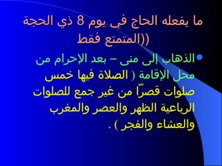 ما يفعله الحاج في يوم  8  ذي الحجة  ( المتمتع فقط  ) الذهاب إلى منى – بعد الإحرام من محل الإقامة  (   الصلاة فيها خمس صلوات قصراً من غير جمع للصلوات الرباعية الظهر والعصر والمغرب والعشاء والفجر  ) .  