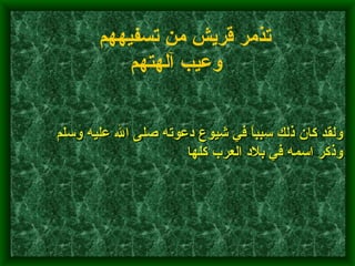        ولقد كان ذلك سبباً في شيوع دعوته صلى الله عليه وسلم وذكر اسمه في بلاد العرب كلها    تذمر قريش من تسفيههم وعيب آلهتهم   