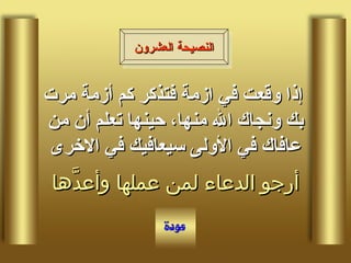 إذا وقعت في ازمة فتذكر كم أزمة مرت بك ونجاك الله منها، حينها تعلم أن من عافاك في الأولى سيعافيك في الاخرى النصيحة العشرون أرجو الدعاء لمن عملها وأعدَّها 