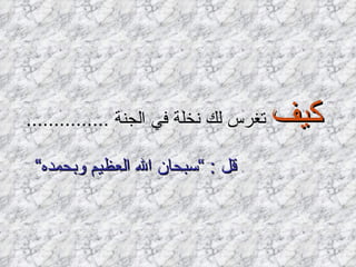 كيف  تغرس لك نخلة في الجنة  ............... قل  : ” سبحان الله العظيم وبحمده“   