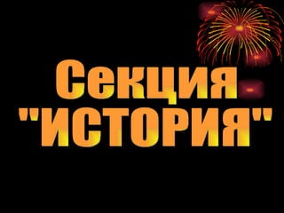 Секция  &quot;ИСТОРИЯ&quot; 