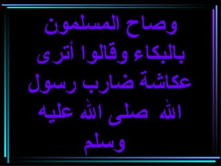 وصاح المسلمون بالبكاء وقالوا أترى عكاشة ضارب رسول الله  صلى الله عليه وسلم     