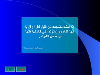 إذا أخذت مضجعك من الليل فاقرأ  (  قل يا أيُّها الكافرون  )  ثمَّ نمْ على خاتمتِهَا فإِنَّها براءةٌ من الشركِ  .  [ صحيح الجامع الصغير وزياداته ] نهاية 