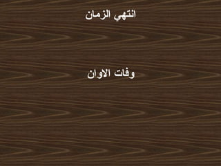   انتهي الزمان   وفات الاوان  