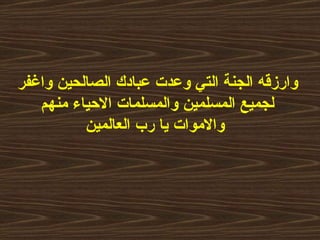 وارزقه الجنة التي وعدت عبادك الصالحين واغفر لجميع المسلمين والمسلمات الاحياء منهم والاموات يا رب العالمين   