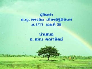 ผู้จัดทำด.ญ. พรวลัย  เกียรติฐิตินันท์  ม.1/11  เลขที่ 35นำเสนออ. สุมน  คณานิตย์