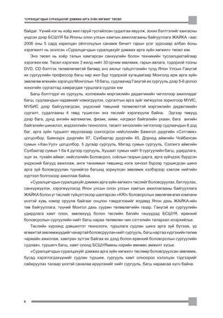 “ÑÓÐÀËÖÀÃ×ÄÛÍ ÑÓÐÀËÖÀÕÓÉÃ ÄÝÌÆÈÕ ÀÐÃÀ Ç¯ÉÍ ÕªÃÆÈË” ÒªÑªË



áàéäàã. ¯¿íèé íýã íü õî¸ð æèë ãàðóé òóñãàéëñàí ñóäàëãàà ÿâóóëæ, çîõèõ áýëòãýëèéã õàíãàñíû
¿íäñýí äýýð ÁÑØÓß áà ßïîíû îëîí óëñûí õàìòûí àæèëëàãààíû áàéãóóëëàãà ÆÀÉÊÀ –ààñ
2006 îíû 5 ñàðä õàðèëöàí îéëãîëöëûí ñàíàìæ áè÷èãò ãàðûí ¿ñýã çóðñíààð àëáàí ¸ñíû
õýðýãæèëò íü ýõýëñýí “Ñóðàëöàã÷äûí ñóðàëöàõóéã äýìæèõ àðãà ç¿éí õºãæèë” òºñºë þì.
    Ýíý òºñºë íü õî¸ð òàëûí õàìòàðñàí ñàíõ¿¿ãèéí áîëîí òåõíèêèéí òóñëàëöààòàéãààð
õýðýãæèõ þì. Òºñºë õýðýãæèõ 3 æèëä íèéò 30 îð÷èì çºâëºìæ, ãàðûí àâëàãà, òîäîðõîé òîîíû
DVD, CD áýëòãýõ òºëºâëºãººòýé áºãººä ýíý àæëûã ã¿éöýòãýõèéí òóëä ßïîí Óëñûí Ãàê¿ãýé
èõ ñóðãóóëèéí ïðîôåññîð áàãø íàð æèë á¿ð òîäîðõîé õóãàöààãààð Ìîíãîëä èðæ àðãà ç¿éí
çºâëºãºº ºãºõèéí çýðýãöýý Ìîíãîëûí 18 áàãø, ñóäëàà÷èä Ãàê¿ãýé èõ ñóðãóóëü äýýð 5-6 äîëîî
õîíîãèéí ñóðãàëòàä õàìðàãäàæ òóðøëàãà ñóäëàõ þì
    Áàãø áýëòãýäýã èõ ñóðãóóëü, êîëëåæèéí ìýðãýæëèéí äèäàêòèêèéí ÷èãëýëýýð àæèëëàäàã
áàãø, ñóäëàà÷äûí ÷àäàâõèéã íýìýãä¿¿ëýõ, ñóðãàëòûí àðãà ç¿éã õºãæ¿¿ëýõ çîðèëãîîð ÌÓÈÑ,
ÌÓÁÈÑ äýýð áàéãóóëàãäñàí, ¿íäýñíèé òºâøíèé òºëººëºëòýé ìýðãýæëèéí äèäàêòèêèéí
ñóðãàëò, ñóäàëãààíû 4 òºâä ò¿øèãëýí ýíý òºñëèéã õýðýãæ¿¿ëæ áàéíà.         Ýäãýýð òºâ¿¿ä
äýýð áàãà, äóíä àíãèéí ìàòåìàòèê, ôèçèê, õèìè, íýãäìýë áàéãàëèéí óõààí, áàãà àíãèéí
áàéãàëèéí øèíæëýë, ìýäýýëëèéí òåõíîëîãè, òºñºëò õè÷ýýëèéí ÷èãëýëýýð ñóäëàà÷äûí 8 äýä
áàã, àðãà ç¿éí òóðøèëò ÿâóóëàõààð ñîíãîãäñîí íèéñëýëèéí Áàÿíãîë ä¿¿ðãèéí “Ñýòãýìæ”
öîãöîëáîð, Áàÿíç¿ðõ ä¿¿ðãèéí 97, Ñ¿õáààòàð ä¿¿ðãèéí 45, Äîðíîä àéìãèéí ×îéáàëñàí
ñóìûí “Õàí-Óóë” öîãöîëáîð, 5 äóãààð ñóðãóóëü, Ìàòàä ñóìûí ñóðãóóëü, Ñýëýíãý àéìãèéí
Ñ¿õáààòàð ñóìûí 1 áà 4 ä¿ãýýð ñóðãóóëü, Õóøààò ñóìûí íèéò 9 ñóðãóóëèéí áàãø, óäèðäëàãà,
ýöýã ýõ, òóõàéí àéìàã, íèéñëýëèéí Áîëîâñðîë, ñî¸ëûí ãàçðûí äàðãà, àðãà ç¿é÷äýýñ á¿ðäñýí
¿íäýñíèé áàãóóä àæèëëàæ, àíãè òàíõèìûí òºâøèíä íýãæ õè÷ýýë á¿ðýýð òóðøèãäñàí øèíý
àðãà ç¿é áîëîâñðóóëàí ò¿¿íèéãýý áàãøèä çîðèóëñàí çºâëºìæ õýëáýðýýð õýâëýæ íèéòèéí
õ¿ðòýýë áîëãîõîîð àæèëëàæ áàéíà.
    “Ñóðàëöàã÷äûí ñóðàëöàõóéã äýìæèõ àðãà ç¿éí õºãæèë” òºñëèéã áîëîâñðóóëàõ, áàòëóóëàõ,
ñàíõ¿¿æ¿¿ëýõ, õýðýãæ¿¿ëýõýä ßïîí óëñûí îëîí óëñûí õàìòûí àæèëëàãààíû áàéãóóëëàãà
ÆÀÉÊÀ áîëîí óã òºñëèéã ã¿éöýòãýõýýð øàëãàðñàí “KRI” áîëîâñðîëûí çºâëºãºº ºãºõ êîìïàíè
¿íýòýé õóâü íýìýð îðóóëæ áàéãààã îíöëîí òýìäýãëýõèéã ÿëäàìä ßïîí äàõü ÆÀÉÊÀ-èéí
òºâ áàéãóóëëàãà, ò¿¿íèé Ìîíãîë äàõü ñóóðèí òºëººëºã÷èéí ãàçàð, Ãàê¿ãýé èõ ñóðãóóëèéí
óäèðäëàãà õàìò îëîí, çºâëºõ¿¿ä áîëîí òºñëèéí áàãèéí ãèø¿¿äýä ÁÑØÓß, åðºíõèé
áîëîâñðîëûí ñóðãóóëèéí íèéò áàãø íàðàà òºëººëºí ÷èí ñýòãýëèéí òàëàðõàë èëýðõèéëüå.
    Òºñëèéí õ¿ðýýíä äýâøèëòýò òåõíîëîãè, òóðøëàãà ñóäëàí øèíý àðãà ç¿é á¿òýýæ, ¿ð
ºãººæòýé çºâëºìæ¿¿äèéã ÷àíàðòàé áîëîâñðóóëàí íèéò ñóðãóóëü, áàãø íàðòàà õ¿ðãýõèéí òºëºº
÷àðìàéí àæèëëàæ, õàìòðàí ç¿òãýæ áàéãàà èõ äýýä áîëîí åðºíõèé áîëîâñðîëûí ñóðãóóëèéí
ñóäëàà÷, òóðøèã÷ áàãø, õàìò îëîíä ÁÑØÓßàìíû íýðèéí ºìíººñ àìæèëò õ¿ñüå.
    “Ñóðàëöàã÷äûí ñóðàëöàõóéã äýìæèõ àðãà ç¿éí õºãæèë” òºñëººð áîëîâñðóóëñàí çºâëºìæ,
áóñàä õýðýãëýãäýõ¿¿íèéã ñóäëàí òóðøèæ, ñóðãóóëü õàìò îëíîîðîî õýëýëöýí òýäãýýðèéã
ñàéæðóóëàõ òàëààð ¿íýòýé ñàíàëàà èð¿¿ëýõèéã íèéò ñóðãóóëü, áàãø íàðààñàà õ¿ñ÷ áàéíà.




6
 